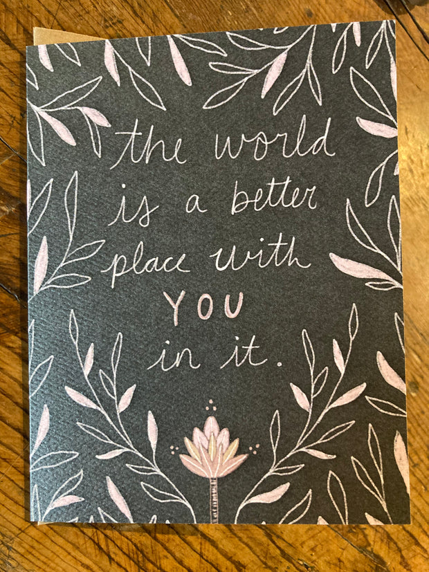 Greeting Card - the world is a better place with you in it