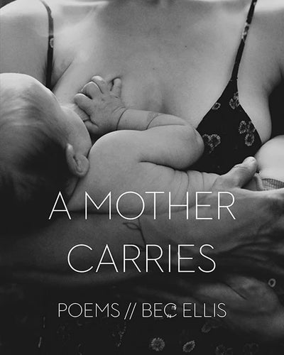 A Mother Carries, Poems, Bec Ellis