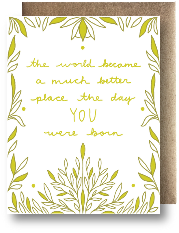 Greeting Card - the world became a much better place the day you were born