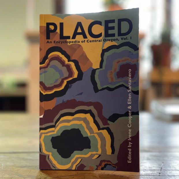 Placed, An Encyclopedia Of Central Oregon, Vol. 1